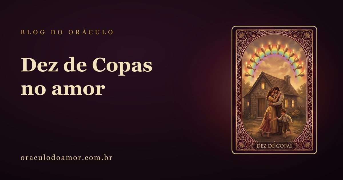 Dez de Copas: a carta da família e do final feliz
